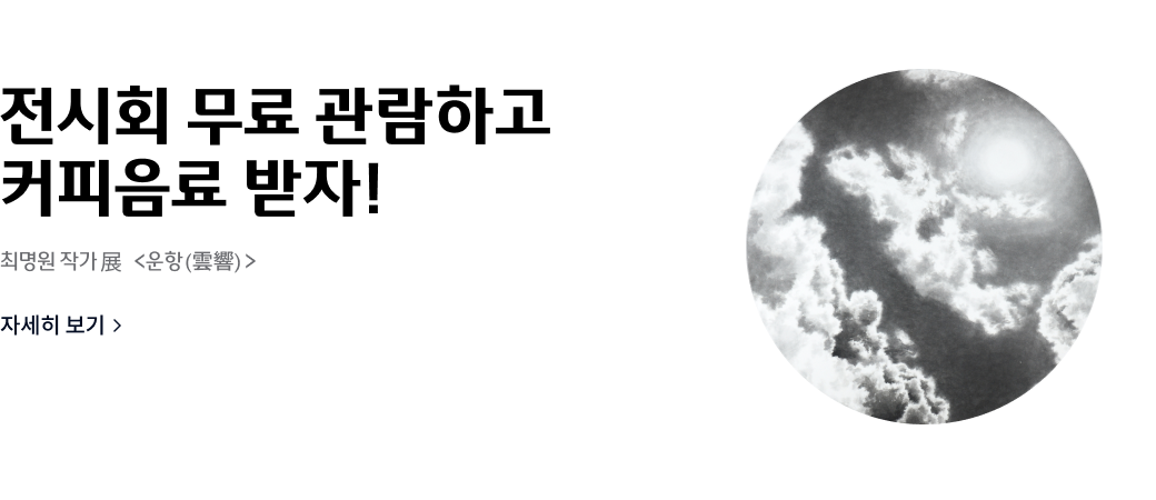 전시회 무료 관?하고
커피음료 받자!
최명원 작가 전 <운항>
자세히 보기>